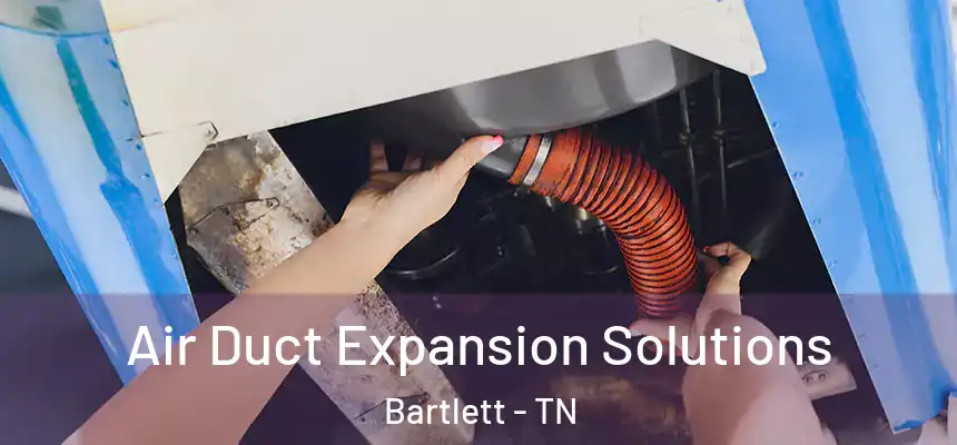  Air Duct Expansion Solutions Bartlett - TN