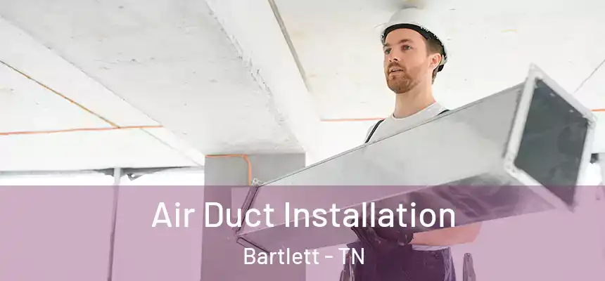  Air Duct Installation Bartlett - TN
