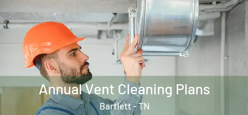 Annual Vent Cleaning Plans Bartlett - TN