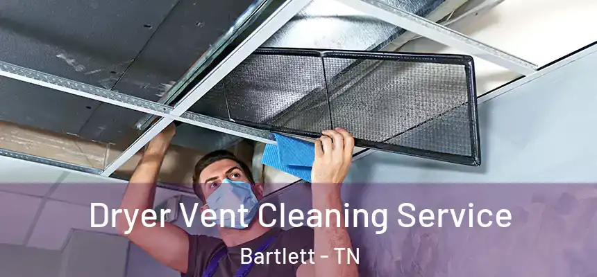  Dryer Vent Cleaning Service Bartlett - TN