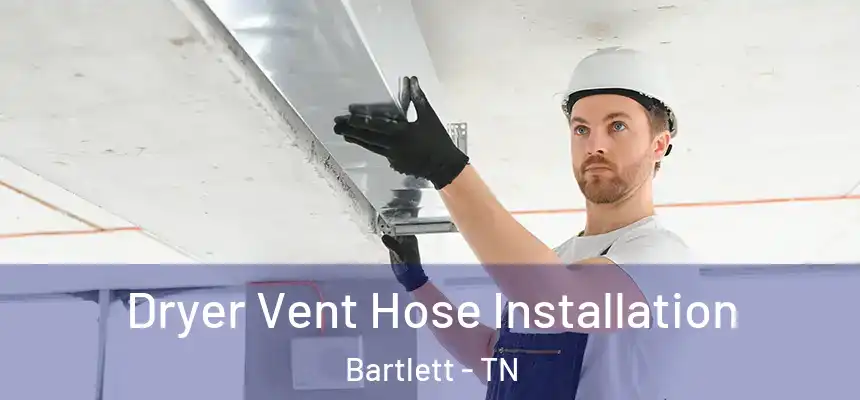  Dryer Vent Hose Installation Bartlett - TN