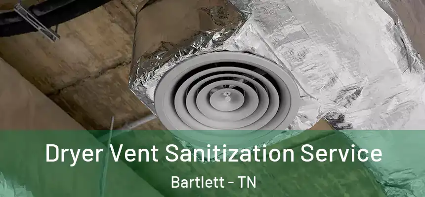 Dryer Vent Sanitization Service Bartlett - TN