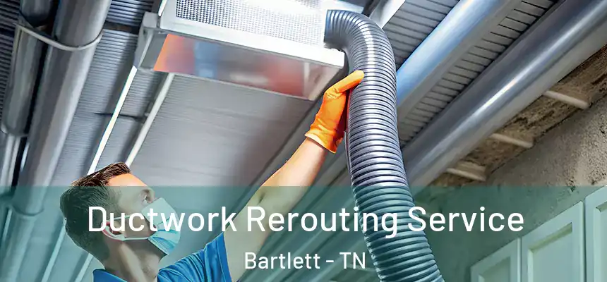 Ductwork Rerouting Service Bartlett - TN