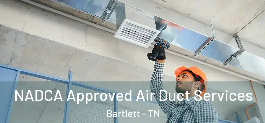 NADCA Approved Air Duct Services Bartlett - TN