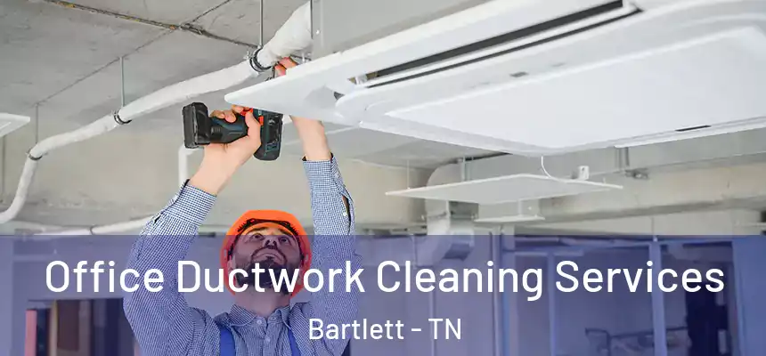 Office Ductwork Cleaning Services Bartlett - TN