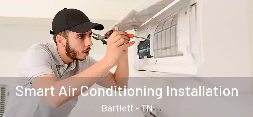 Smart Air Conditioning Installation Bartlett - TN